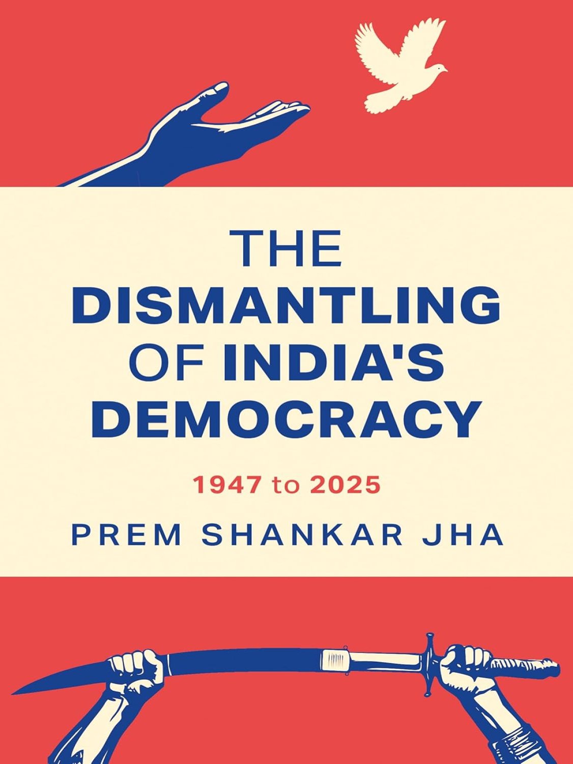THE DISMANTLING OF INDIA’S DEMOCRACY